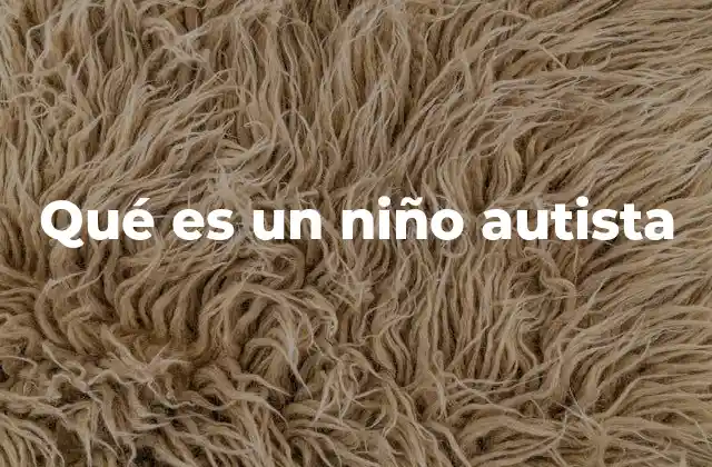 Qué es un Niño Autista