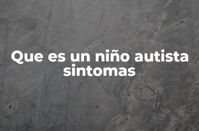 Que es un Niño Autista Sintomas