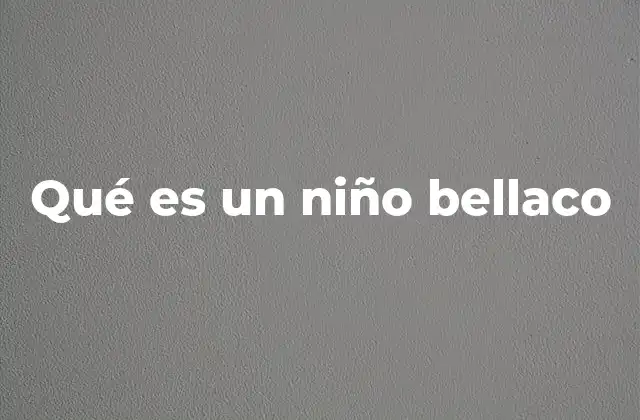 Qué es un Niño Bellaco