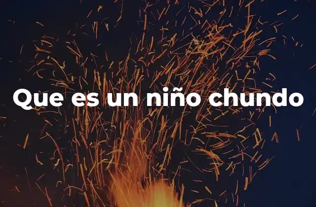 Que es un Niño Chundo