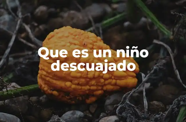 Que es un Niño Descuajado