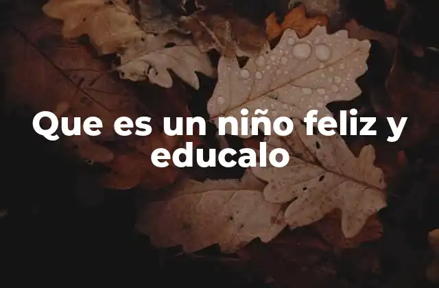 Que es un Niño Feliz y Educalo 4 La importancia de la educación emocional en la frase
