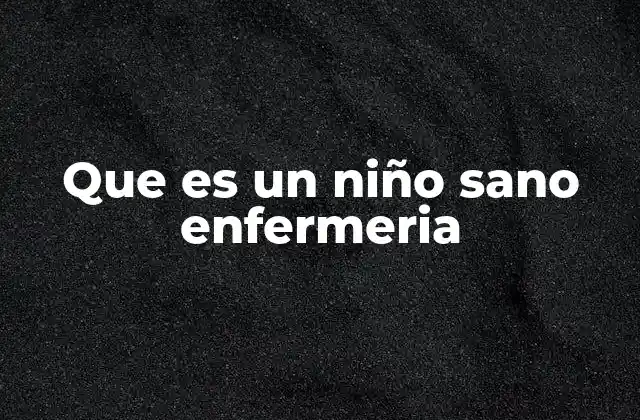 Que es un Niño Sano Enfermeria