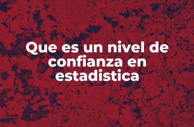 Que es un Nivel de Confianza en Estadistica