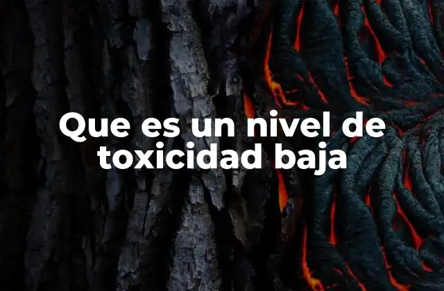 Que es un Nivel de Toxicidad Baja
