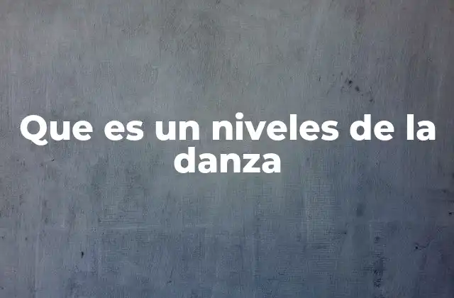 Que es un Niveles de la Danza