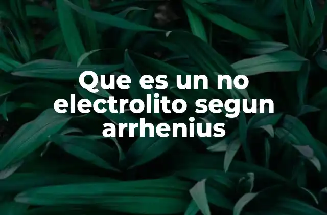 Que es un No Electrolito Segun Arrhenius