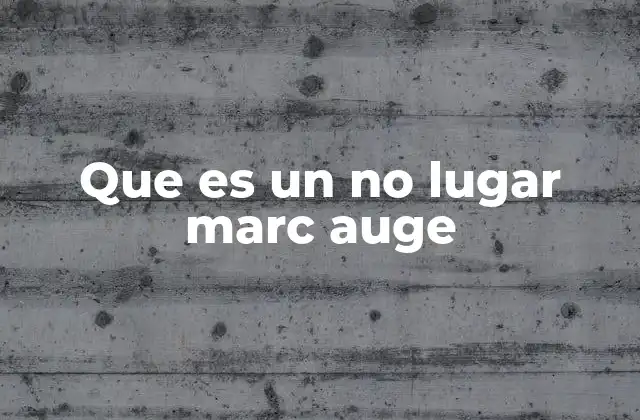 Que es un No Lugar Marc Auge