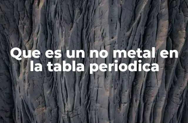 Que es un No Metal en la Tabla Periodica