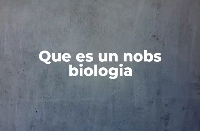 Que es un Nobs Biologia