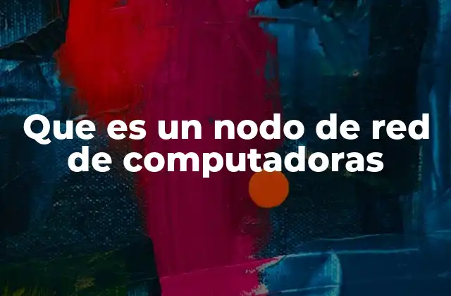 Que es un Nodo de Red de Computadoras