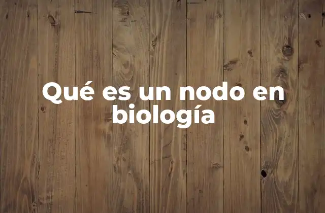 Qué es un Nodo en Biología