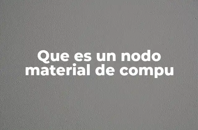Que es un Nodo Material de Compu