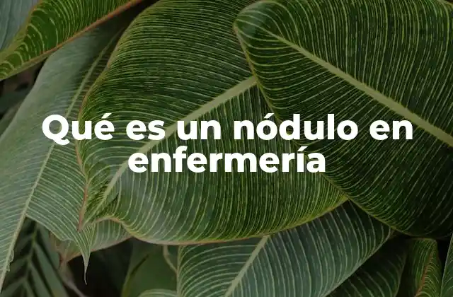 Qué es un Nódulo en Enfermería