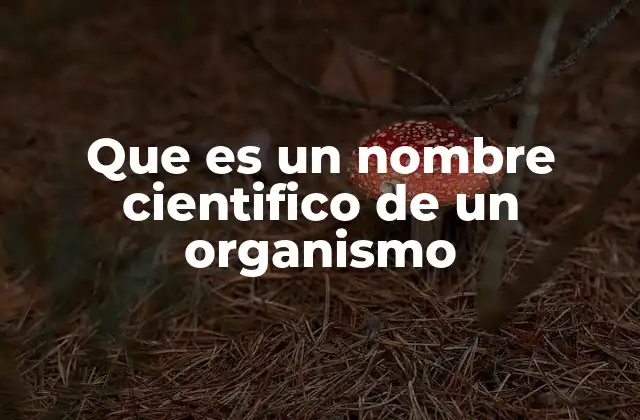 Que es un Nombre Cientifico de un Organismo