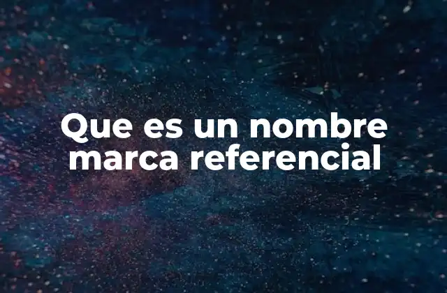 Que es un Nombre Marca Referencial