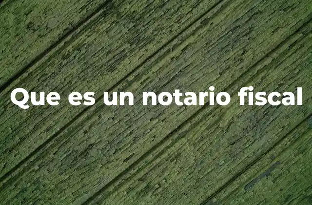 Que es un Notario Fiscal