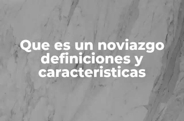 Que es un Noviazgo Definiciones y Caracteristicas