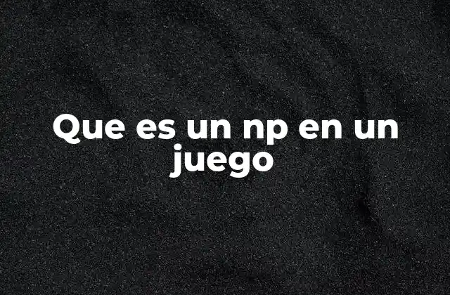 Que es un Np en un Juego