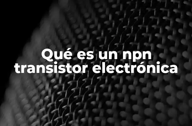 Qué es un Npn Transistor Electrónica
