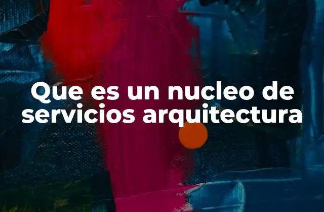 Que es un Nucleo de Servicios Arquitectura