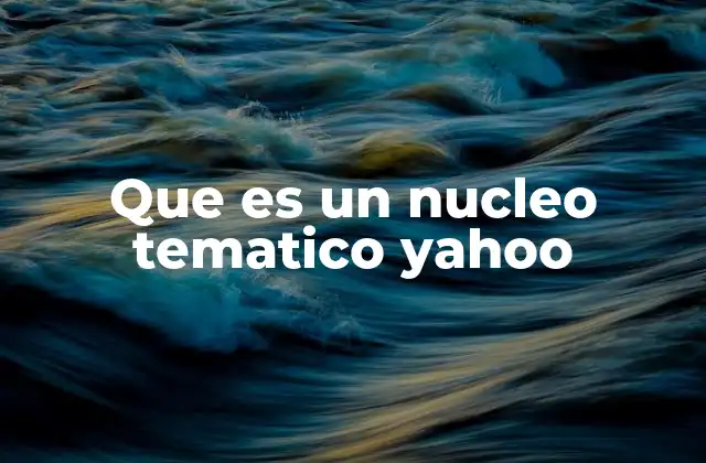 Que es un Nucleo Tematico Yahoo