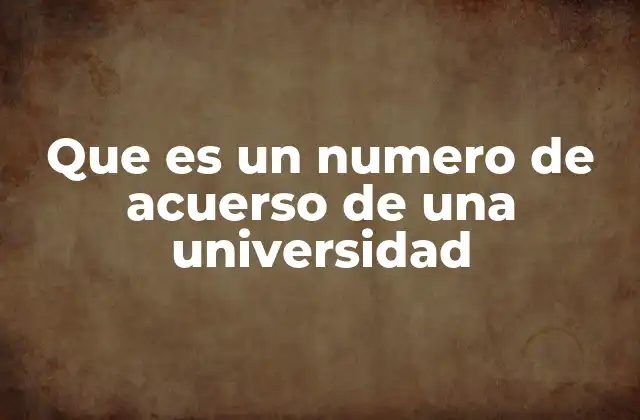 Que es un Numero de Acuerso de una Universidad