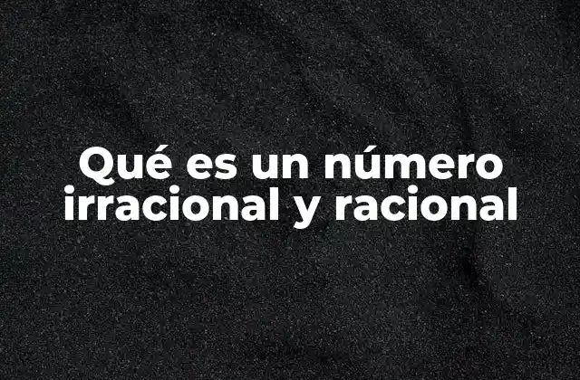 Qué es un Número Irracional y Racional