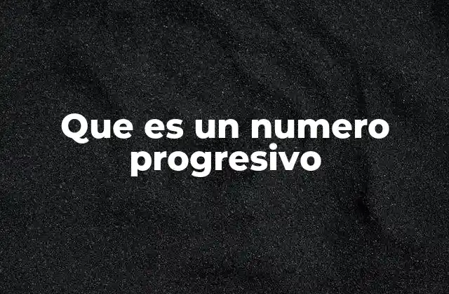 Que es un Numero Progresivo