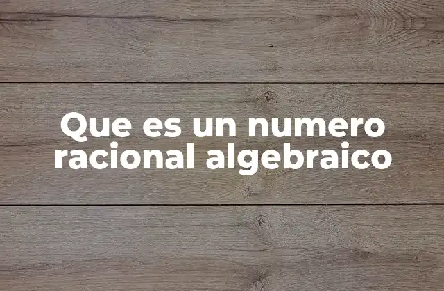 Que es un Numero Racional Algebraico