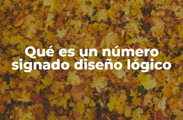 Qué es un Número Signado Diseño Lógico