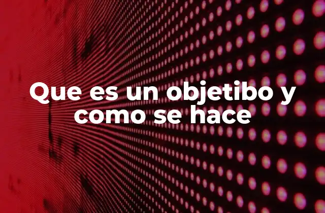 Que es un Objetibo y como Se Hace