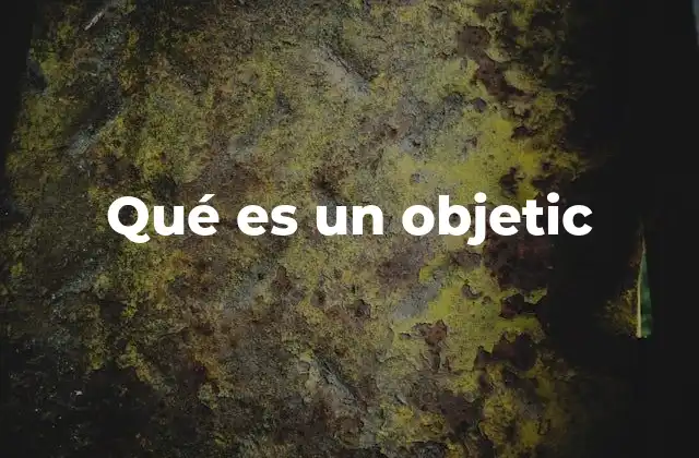 Qué es un Objetic