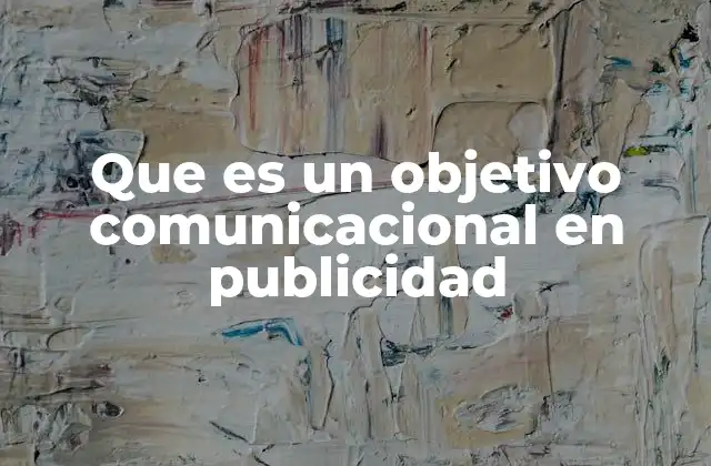 Que es un Objetivo Comunicacional en Publicidad