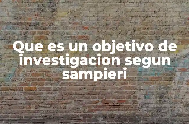 Que es un Objetivo de Investigacion Segun Sampieri