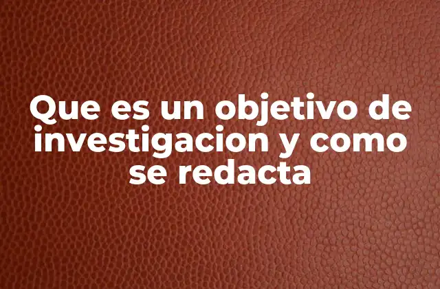 Que es un Objetivo de Investigacion y como Se Redacta 2 La importancia de los objetivos en la planificación de un estudio