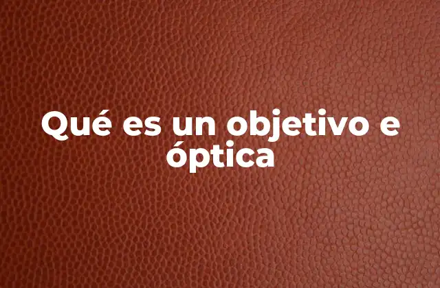 Qué es un Objetivo e Óptica