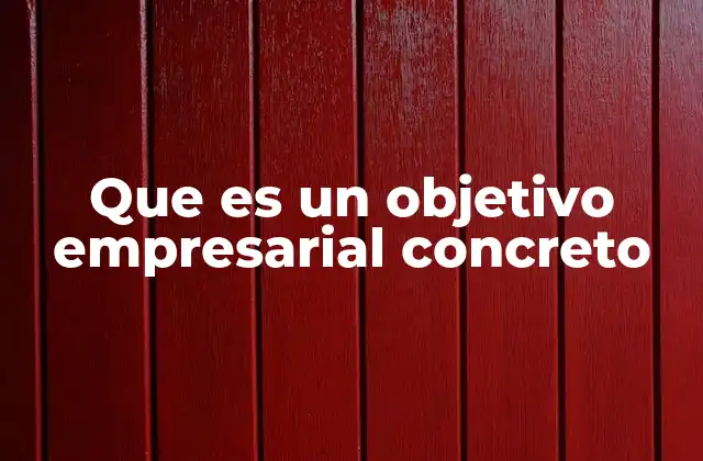 Que es un Objetivo Empresarial Concreto