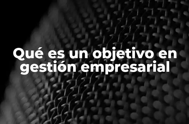 La importancia de los objetivos en la toma de decisiones empresariales