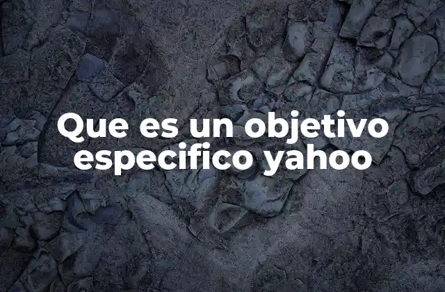 Que es un Objetivo Especifico Yahoo