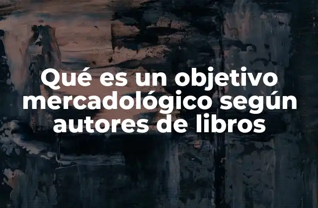 Qué es un Objetivo Mercadológico según Autores de Libros