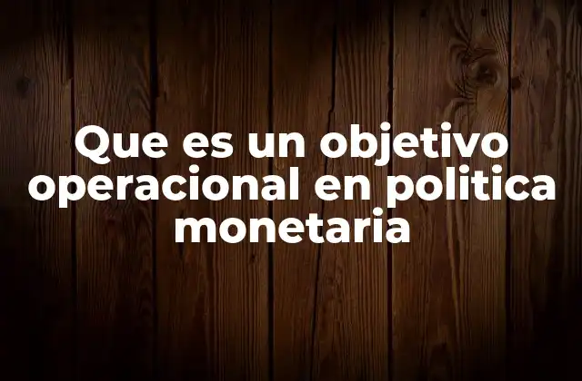 Que es un Objetivo Operacional en Politica Monetaria 2 Cómo los objetivos operacionales influyen en la estabilidad económica