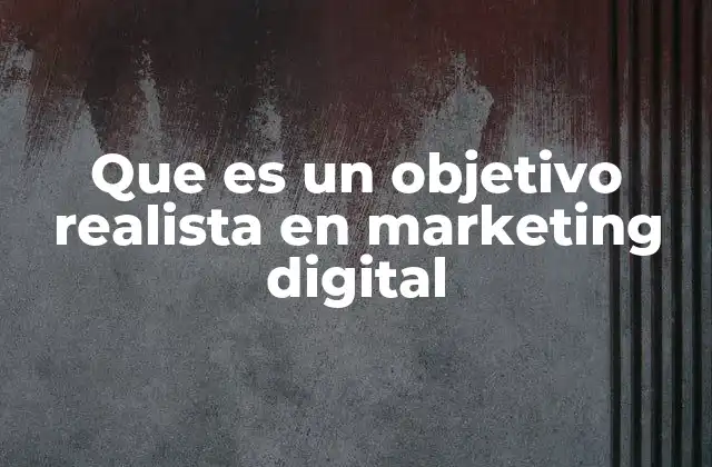 Que es un Objetivo Realista en Marketing Digital