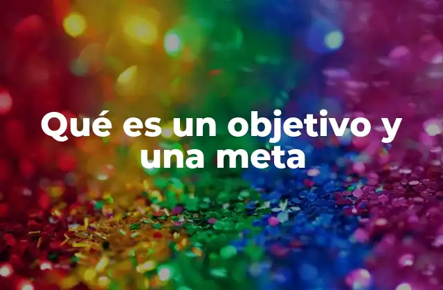 Qué es un Objetivo y una Meta 2 La relación entre el camino y el destino