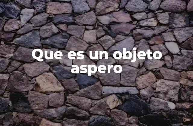 Que es un Objeto Aspero