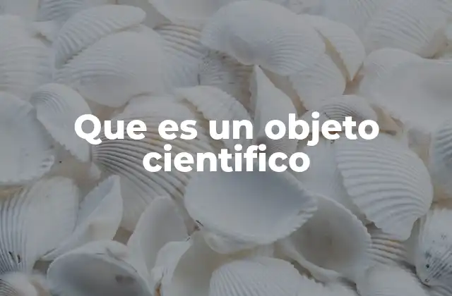 Que es un Objeto Cientifico