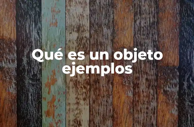 Qué es un Objeto Ejemplos