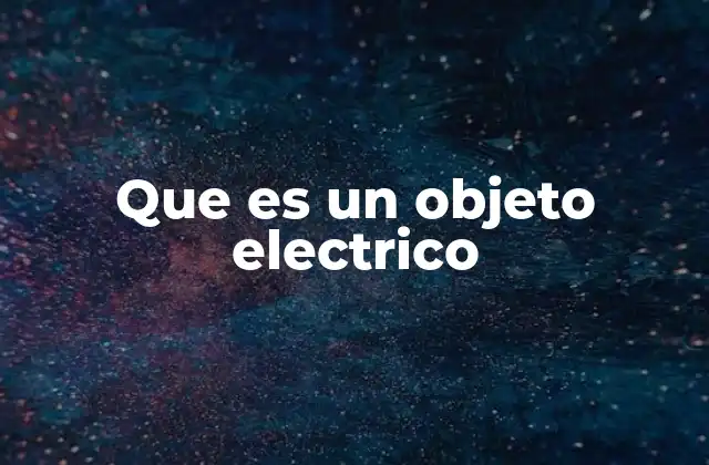 Diferencia entre objetos eléctricos y electrónicos