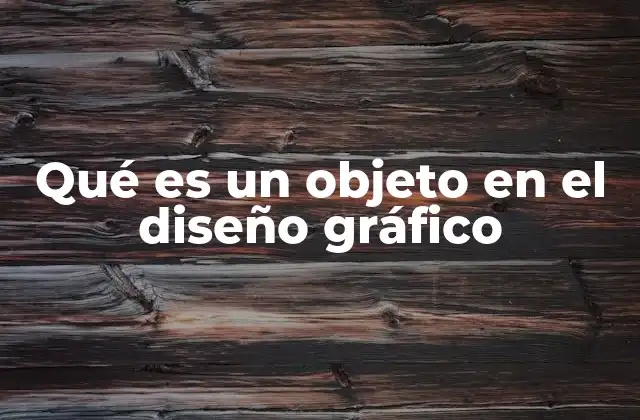 Qué es un Objeto en el Diseño Gráfico