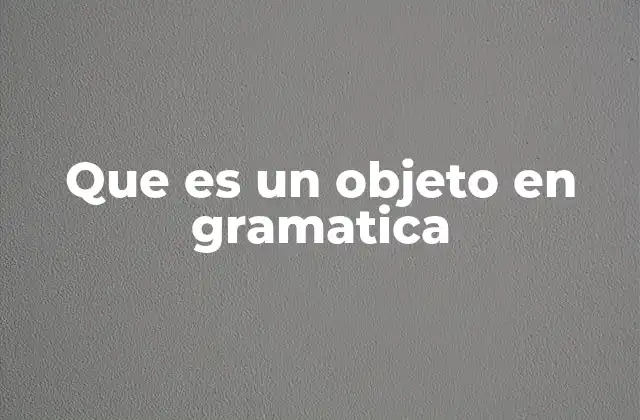 Que es un Objeto en Gramatica